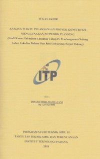 Image of ANALISA WAKTU PELAKSANAAN PROYEK KONSTRUKSI MENGGUNAKAN NETWORK PLANNING (Studi Kasus: Pekerjaan Lanjutan Tahap IV Pembangunan Gedung Labor Fakultas Bahasa dan Seni Universitas Negeri Padang)