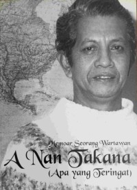 Image of Memoar Seorang Wartawan : A Nan Takana (Apa yang Teringat)