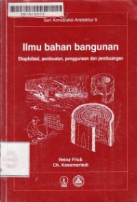 Image of Ilmu Bahan Bangunan:eksploitasi, pembuatan, penggunaan dan pembuangan