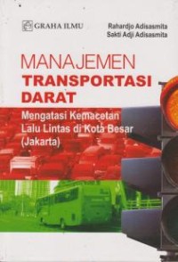 Image of Manajemen Transportasi Darat ; Mengatasi Kemacetan Lalu Lintas di Kota Besar (Jakarta)